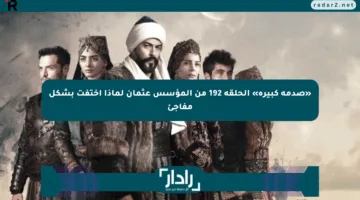 «صدمة كبيرة» الحلقة 192 من المؤسس عثمان لماذا اختفت بشكل مفاجئ
